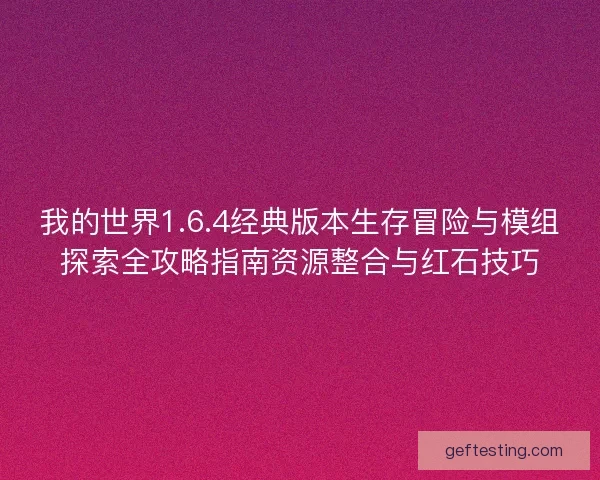 我的世界1.6.4经典版本生存冒险与模组探索全攻略指南资源整合与红石技巧